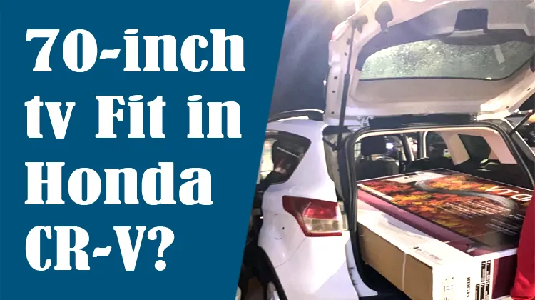 Will a 70 inch TV Fit in a Honda CRV?